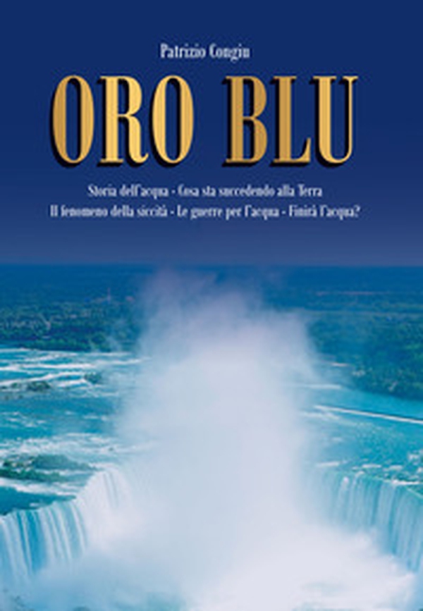 Oro Blu. Storia dell'acqua. Cosa sta succedendo alla Terra. Il fenomeno della siccità. Le guerre per l'acqua. Finirà l'acqua? - Librerie.coop Oro Blu. Storia dell'acqua. Cosa sta succedendo alla Terra. Il fenomeno della siccità. Le guerre per l'acqua. Finirà l'acqua? - Librerie.coop