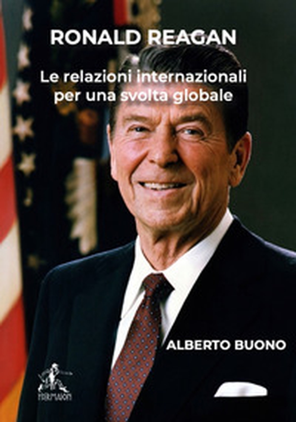 Ronald Reagan. Le relazioni internazionali per una svolta globale - Librerie.coop Ronald Reagan. Le relazioni internazionali per una svolta globale - Librerie.coop