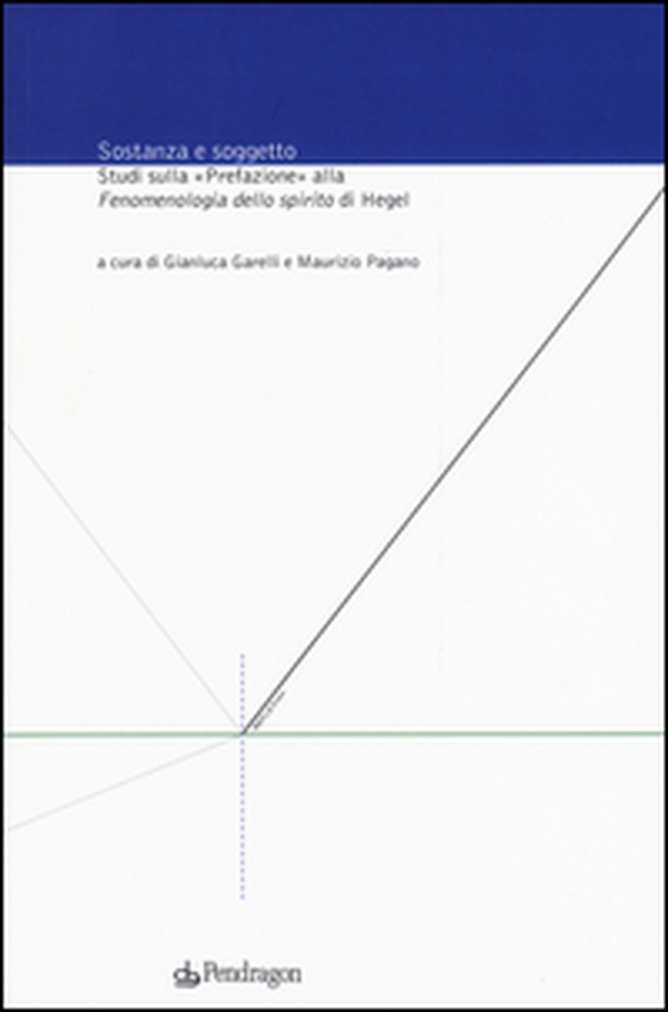 Sostanza e soggetto. Studi sulla «Prefazione» alla «Fenomenologia dello spirito» di Hegel - Librerie.coop Sostanza e soggetto. Studi sulla «Prefazione» alla «Fenomenologia dello spirito» di Hegel - Librerie.coop