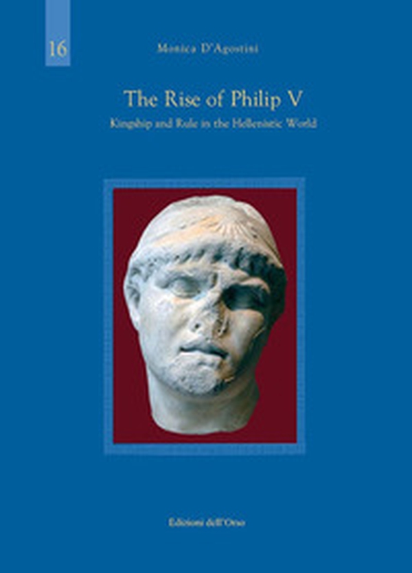 The rise of Philip V. Kingship and rule in the hellenistic world - Librerie.coop The rise of Philip V. Kingship and rule in the hellenistic world - Librerie.coop