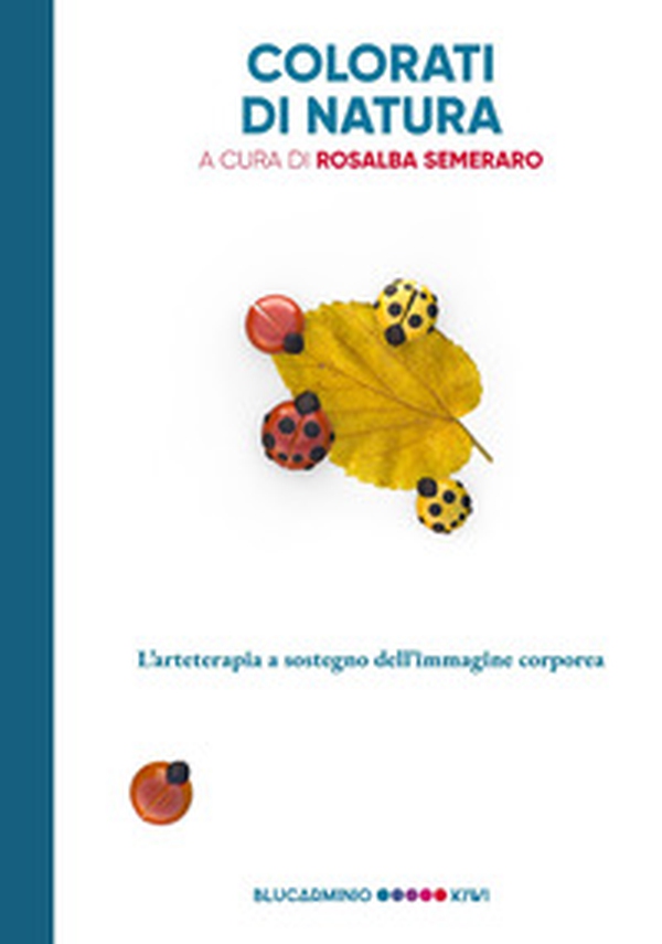 Colorati di natura. L'arteterapia a sostegno dell'immagine corporea - Librerie.coop Colorati di natura. L'arteterapia a sostegno dell'immagine corporea - Librerie.coop