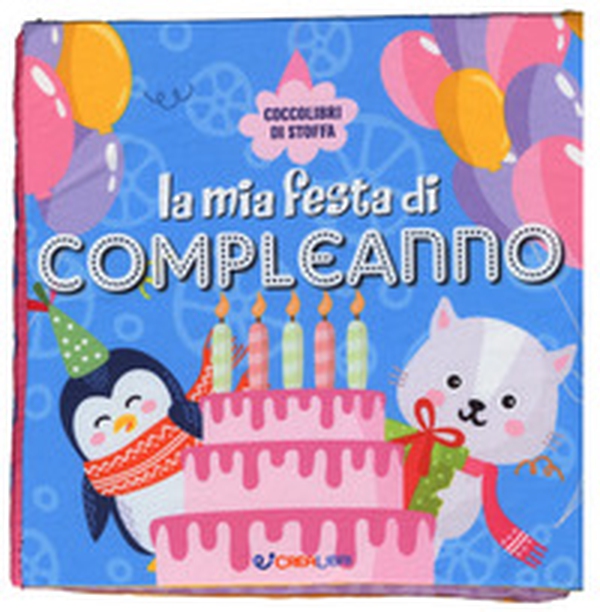 La mia festa di compleanno. Coccolibri di stoffa - Librerie.coop La mia festa di compleanno. Coccolibri di stoffa - Librerie.coop