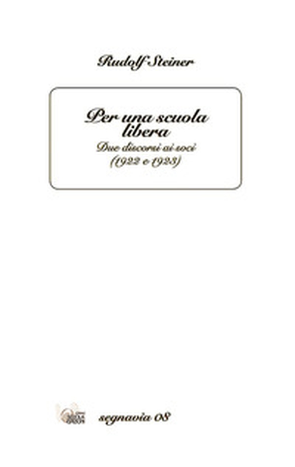 Per una scuola libera. Due discorsi di Rudolf Steiner ai soci (1922 e 1923) - Librerie.coop Per una scuola libera. Due discorsi di Rudolf Steiner ai soci (1922 e 1923) - Librerie.coop