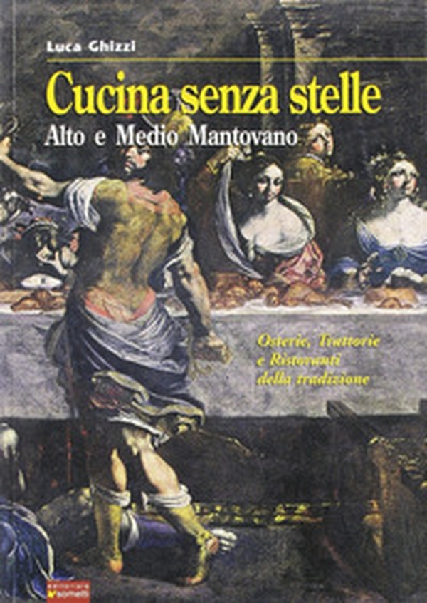 Cucina senza stelle. Alto e medio mantovano. Osterie, trattorie e ristoranti della tradizione - Librerie.coop Cucina senza stelle. Alto e medio mantovano. Osterie, trattorie e ristoranti della tradizione - Librerie.coop