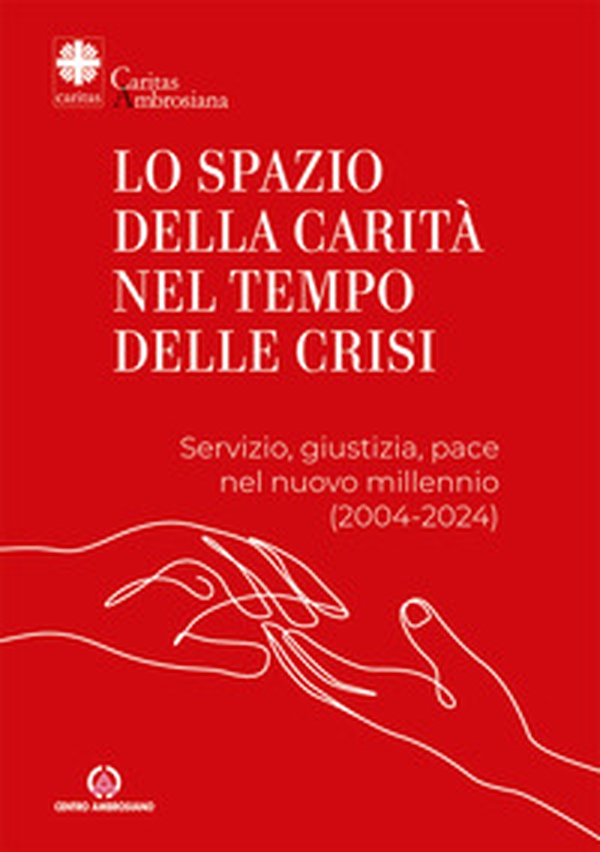 Lo spazio della carità nel tempo delle crisi. Servizio, giustizia, pace nel nuovo millennio (2004-2024) - Librerie.coop Lo spazio della carità nel tempo delle crisi. Servizio, giustizia, pace nel nuovo millennio (2004-2024) - Librerie.coop