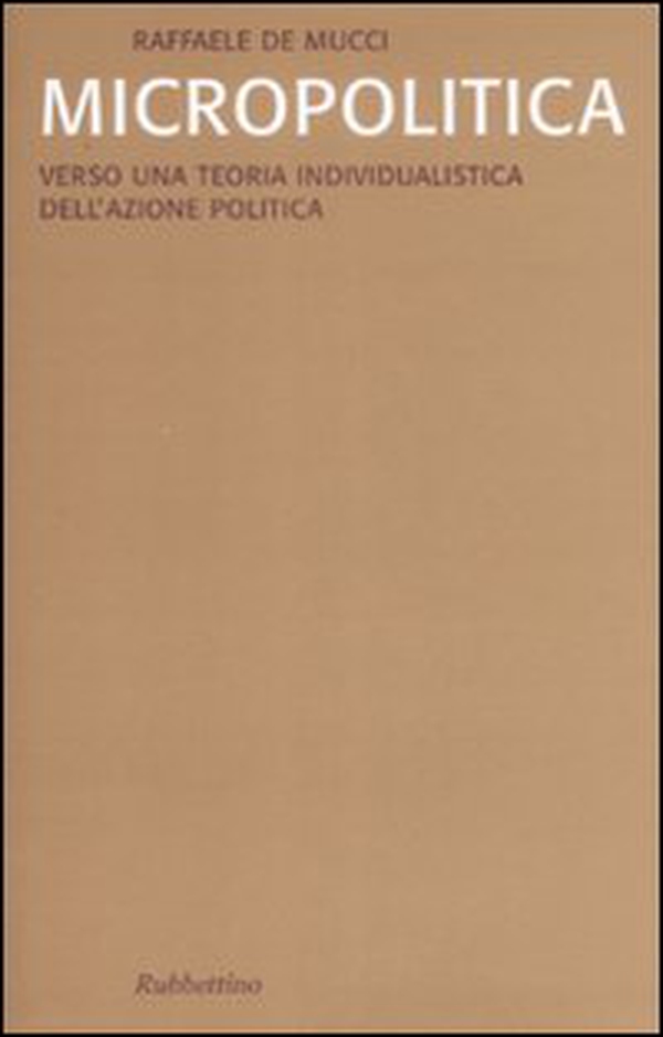 Micropolitica. Verso una teoria individualistica dell'azione politica - Librerie.coop Micropolitica. Verso una teoria individualistica dell'azione politica - Librerie.coop