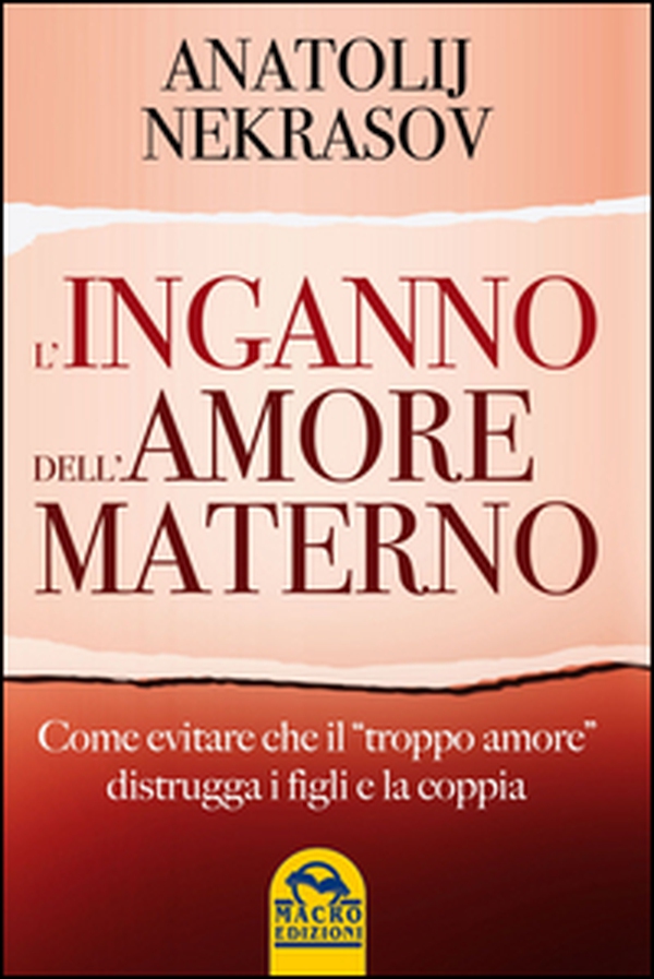 L'inganno dell'amore materno. Come evitare che il «troppo amore» distrugga i figli e la coppia - Librerie.coop L'inganno dell'amore materno. Come evitare che il «troppo amore» distrugga i figli e la coppia - Librerie.coop