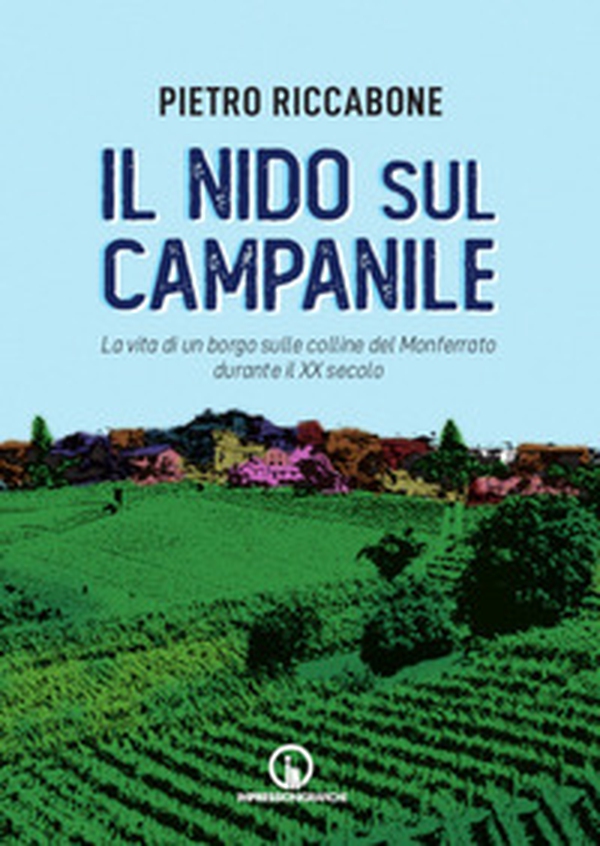 Il nido sul campanile. La vita di un borgo sulle colline del Monferrato durante il XX secolo - Librerie.coop Il nido sul campanile. La vita di un borgo sulle colline del Monferrato durante il XX secolo - Librerie.coop