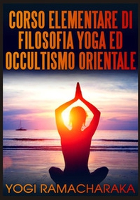 Corso elementare di filosofia yoga ed occultismo orientale - Librerie.coop
