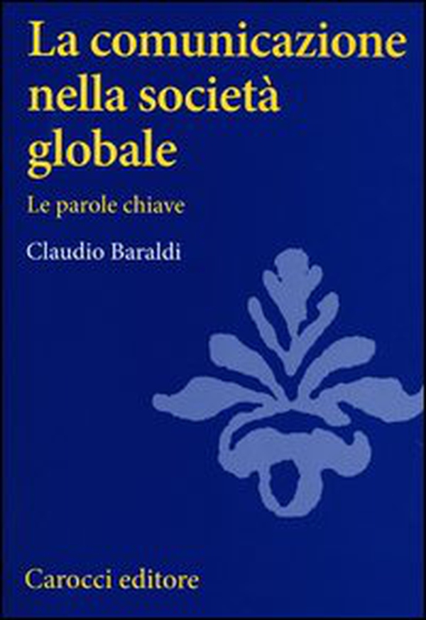 La comunicazione nella società globale. Le parole chiave - Librerie.coop La comunicazione nella società globale. Le parole chiave - Librerie.coop