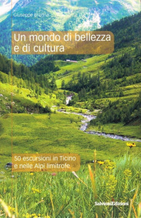 Un mondo di bellezza e di cultura. 50 escursioni in Ticino e nelle Alpi limitrofe - Librerie.coop Un mondo di bellezza e di cultura. 50 escursioni in Ticino e nelle Alpi limitrofe - Librerie.coop