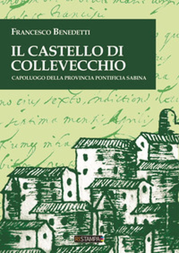 Il castello di Collevecchio. Capoluogo della provincia pontificia sabina - Librerie.coop Il castello di Collevecchio. Capoluogo della provincia pontificia sabina - Librerie.coop