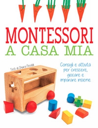 Montessori a casa mia. Consigli e attività per crescere, giocare e imparare insieme - Librerie.coop