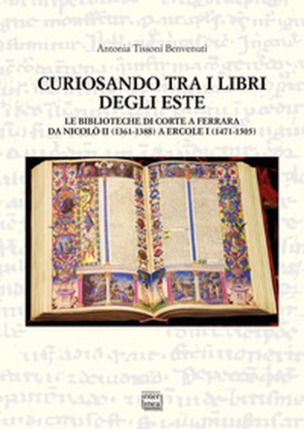 Curiosando tra i libri degli Este. Le biblioteche di corte a Ferrara da Nicolò II (1361-1388) a Ercole I (1471-1505) - Librerie.coop Curiosando tra i libri degli Este. Le biblioteche di corte a Ferrara da Nicolò II (1361-1388) a Ercole I (1471-1505) - Librerie.coop