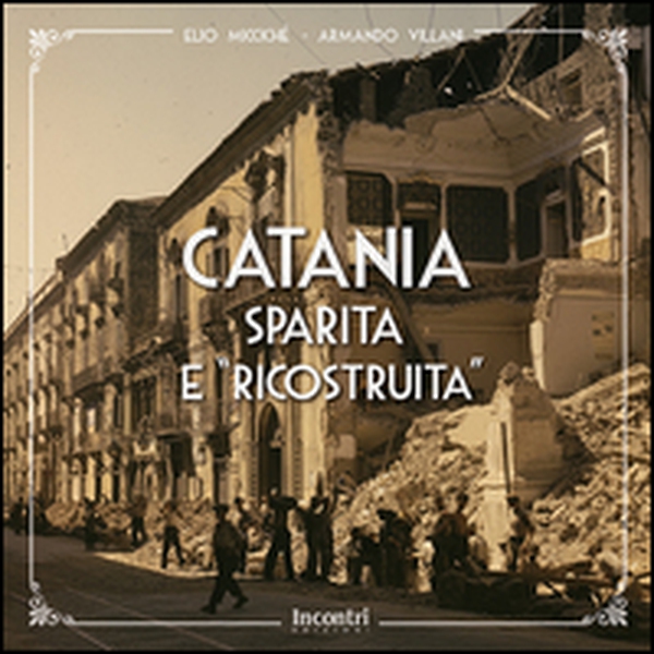 Catania sparita e «ricostruita» - Librerie.coop Catania sparita e «ricostruita» - Librerie.coop