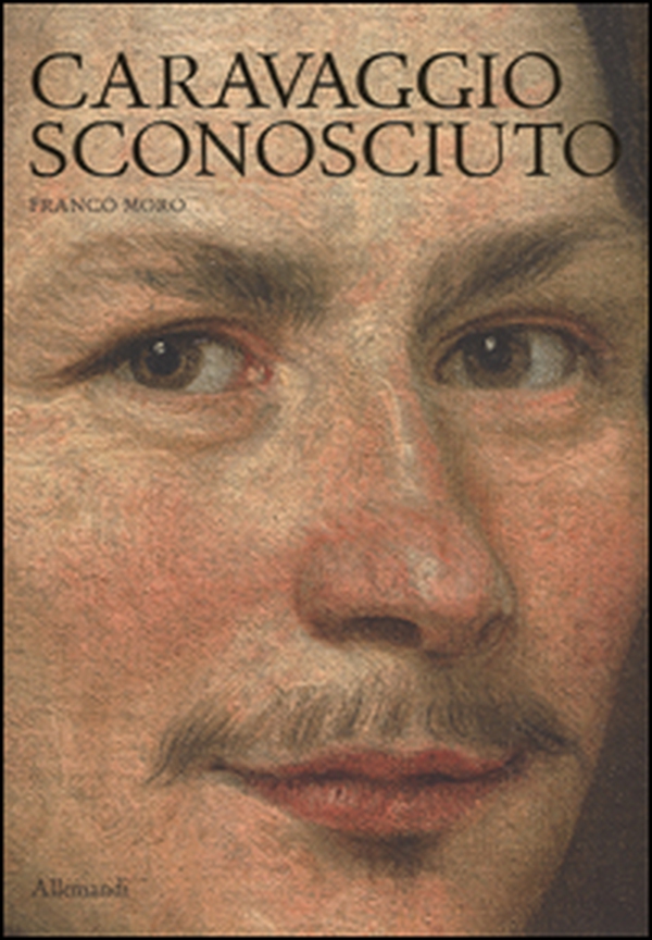 Caravaggio sconosciuto. Le origini del Merisi, eccellente disegnatore, maestro di ritratti e di «cose naturali» - Librerie.coop Caravaggio sconosciuto. Le origini del Merisi, eccellente disegnatore, maestro di ritratti e di «cose naturali» - Librerie.coop