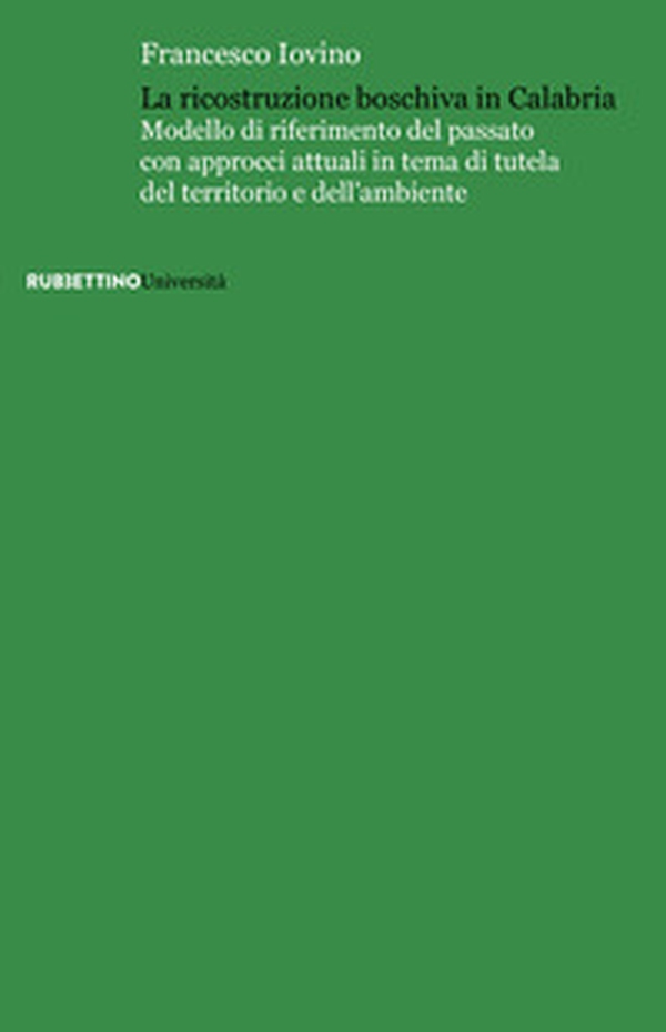 La ricostruzione boschiva in Calabria. Modello di riferimento del passato con approcci attuali in tema di tutela del territorio e dell'ambiente - Librerie.coop La ricostruzione boschiva in Calabria. Modello di riferimento del passato con approcci attuali in tema di tutela del territorio e dell'ambiente - Librerie.coop