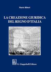 La creazione giuridica del Regno d'Italia - Librerie.coop
