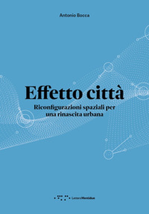 Effetto città. Riconfigurazioni spaziali per una rinascita urbana - Librerie.coop Effetto città. Riconfigurazioni spaziali per una rinascita urbana - Librerie.coop
