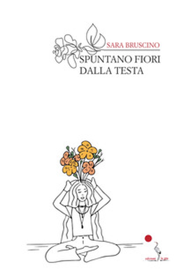 Spuntano fiori dalla testa - Librerie.coop Spuntano fiori dalla testa - Librerie.coop
