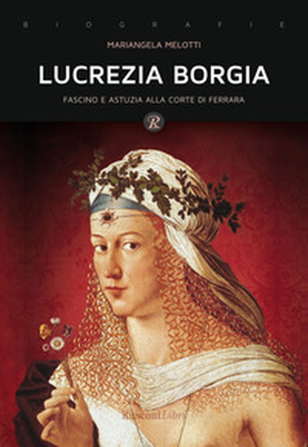 Lucrezia Borgia. Fascino e astuzia alla corte di Ferrara - Librerie.coop Lucrezia Borgia. Fascino e astuzia alla corte di Ferrara - Librerie.coop