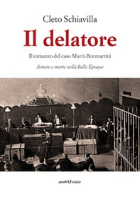 Il delatore. Il romanzo del caso Murri-Bonmartini. Amore e morte nella Belle Époque - Librerie.coop