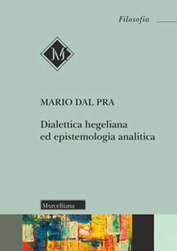 Dialettica hegeliana ed epistemologia analitica - Librerie.coop Dialettica hegeliana ed epistemologia analitica - Librerie.coop