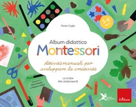 Album didattico Montessori. Attività manuali per sviluppare la creatività. La guida per l'insegnante. 3-6 anni - Librerie.coop