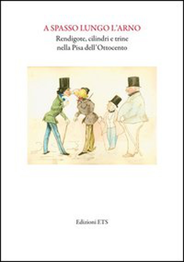 A spasso lungo l'Arno. Redingote, cilindri e trine nella Pisa dell'Ottocento - Librerie.coop A spasso lungo l'Arno. Redingote, cilindri e trine nella Pisa dell'Ottocento - Librerie.coop