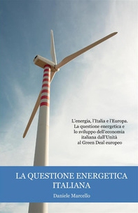 La questione energetica italiana. L'energia, l'Italia e l'Europa. La questione energetica e lo sviluppo dell'economia italiana dall'Unità al Green Deal europeo - Librerie.coop