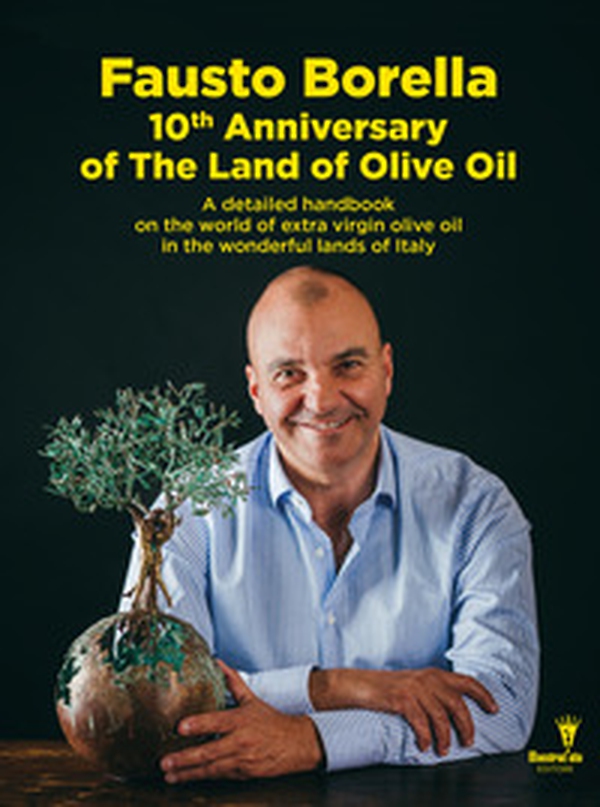 10 th years of The Land of olive oil. A detailed handbook on the world of extra virgin olive oil in the wonderful lands of Italy - Librerie.coop 10 th years of The Land of olive oil. A detailed handbook on the world of extra virgin olive oil in the wonderful lands of Italy - Librerie.coop