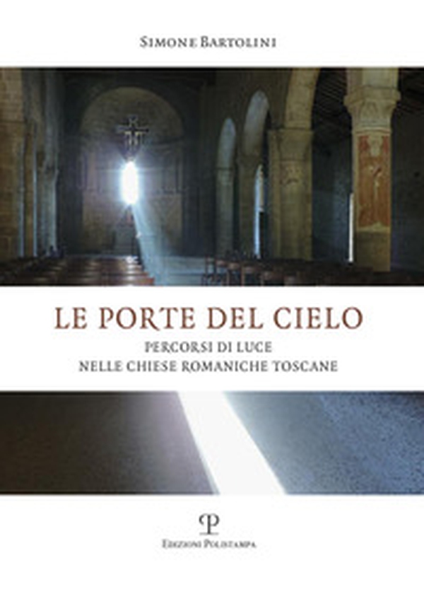 Le porte del cielo. Percorsi di luce nelle chiese romaniche toscane - Librerie.coop Le porte del cielo. Percorsi di luce nelle chiese romaniche toscane - Librerie.coop