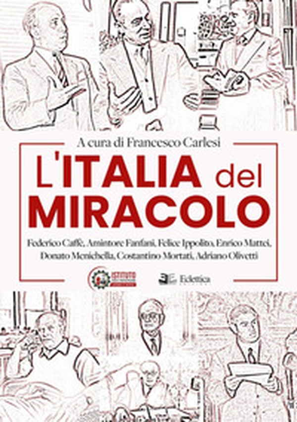 L'Italia del miracolo. Federico Caffè, Amintore Fanfani, Felice Ippolito, Enrico Mattei, Donato Menichella, Costantino Mortati, Adriano Olivetti - Librerie.coop L'Italia del miracolo. Federico Caffè, Amintore Fanfani, Felice Ippolito, Enrico Mattei, Donato Menichella, Costantino Mortati, Adriano Olivetti - Librerie.coop