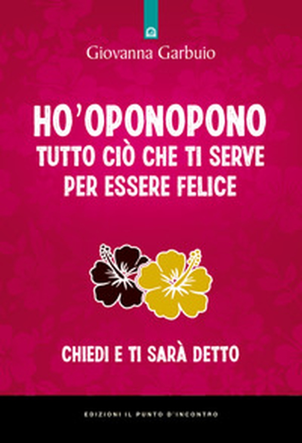 Ho'oponopono tutto ciò che ti serve per essere felice. Chiedi e ti sarà detto - Librerie.coop Ho'oponopono tutto ciò che ti serve per essere felice. Chiedi e ti sarà detto - Librerie.coop