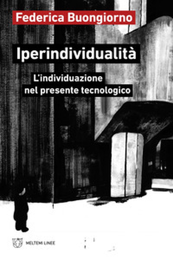 Iperindividualità. L'individuazione nel presente tecnologico - Librerie.coop Iperindividualità. L'individuazione nel presente tecnologico - Librerie.coop