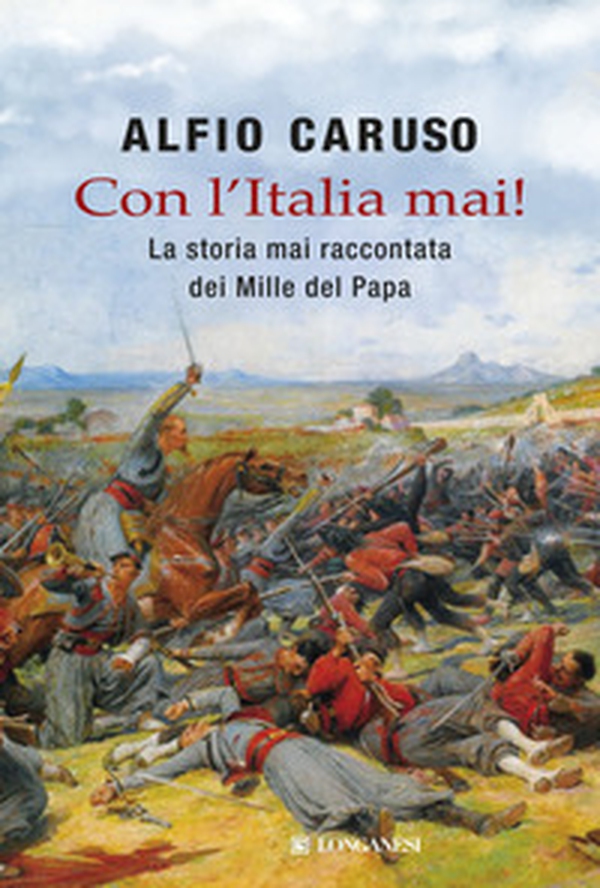 Con l'Italia mai! La storia mai raccontata dei Mille del papa - Librerie.coop Con l'Italia mai! La storia mai raccontata dei Mille del papa - Librerie.coop