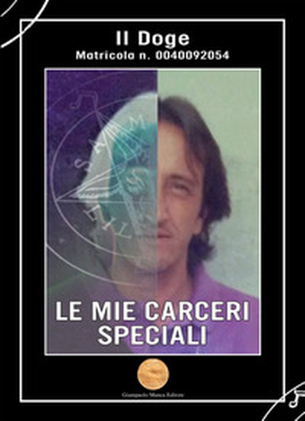 Le mie carceri speciali. Il Doge matricola n. 0040092054 - Librerie.coop Le mie carceri speciali. Il Doge matricola n. 0040092054 - Librerie.coop