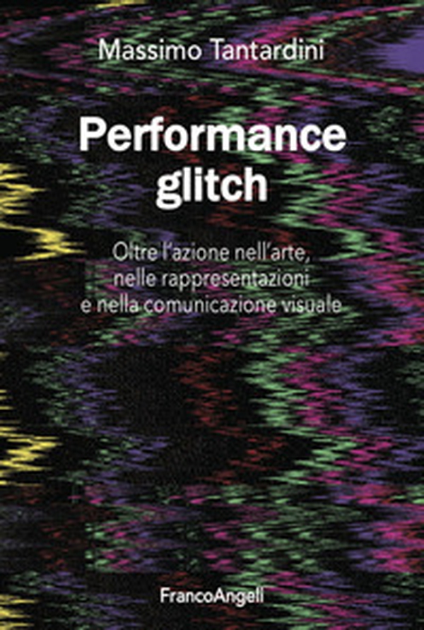 Performance Glitch. Oltre l'azione nell' arte, nelle rappresentazioni e nella comunicazione visuale - Librerie.coop Performance Glitch. Oltre l'azione nell' arte, nelle rappresentazioni e nella comunicazione visuale - Librerie.coop