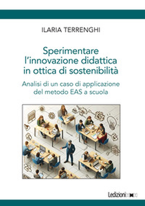 Sperimentare l'innovazione didattica in ottica di sostenibilità. Analisi di un caso di applicazione del metodo EAS a scuola - Librerie.coop Sperimentare l'innovazione didattica in ottica di sostenibilità. Analisi di un caso di applicazione del metodo EAS a scuola - Librerie.coop