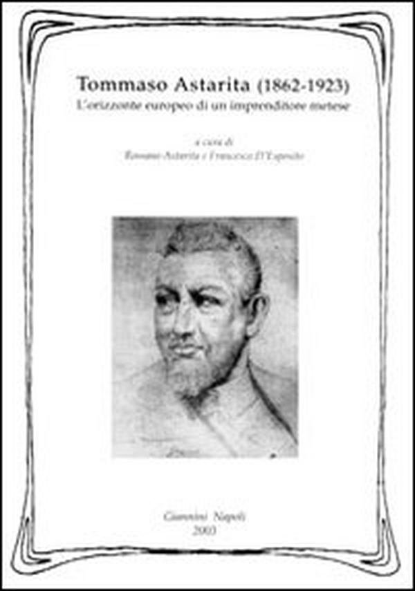 Tommaso Astarita (1862-1923). L'orizzonte europeo di un imprenditore metese - Librerie.coop Tommaso Astarita (1862-1923). L'orizzonte europeo di un imprenditore metese - Librerie.coop