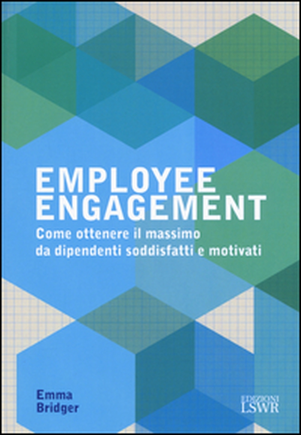 Employee engagement. Come ottenere il massimo da dipendenti soddisfatti e motivati - Librerie.coop Employee engagement. Come ottenere il massimo da dipendenti soddisfatti e motivati - Librerie.coop