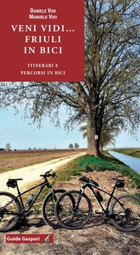Veni vidi... Friuli in bici. Itinerari e percorsi in bici - Librerie.coop
