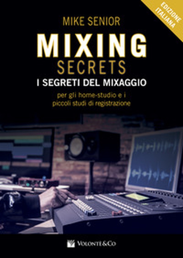 Mixing secrets. I segreti del mixaggio per gli home-studio e i piccoli studi di registrazione - Librerie.coop Mixing secrets. I segreti del mixaggio per gli home-studio e i piccoli studi di registrazione - Librerie.coop