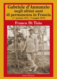 Gabriele d'Annunzio negli ultimi anni di permanenza in Francia (1 gennaio 1913-3 maggio 1915) - Vol. 2 - Librerie.coop