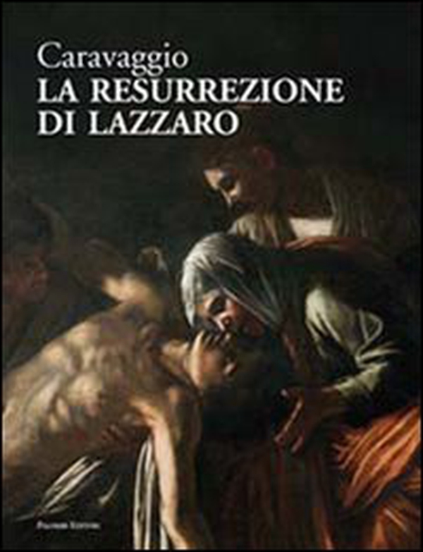 Caravaggio. La resurrezione di Lazzaro. Catalogo della mostra (Roma, giugno-luglio 2012) - Librerie.coop Caravaggio. La resurrezione di Lazzaro. Catalogo della mostra (Roma, giugno-luglio 2012) - Librerie.coop