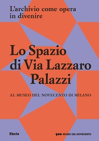 Lo Spazio di Via Lazzaro Palazzi. L'archivio come opera in divenire al museo del Novecento di Milano - Librerie.coop