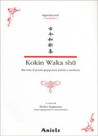 Kokin waka shû. Raccolta di poesie giapponesi antiche e moderne. Testo giapponese a fronte - Librerie.coop