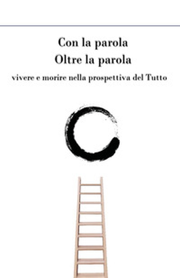 Con la parola oltre la parola. Vivere e morire nella prospettiva del tutto - Librerie.coop Con la parola oltre la parola. Vivere e morire nella prospettiva del tutto - Librerie.coop
