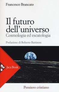 Il futuro dell'universo. Cosmologia ed escatologia - Librerie.coop