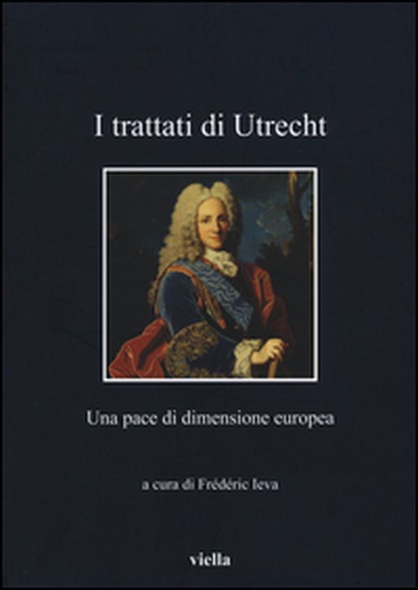 I Trattati di Utrecht. Una pace di dimensione europea - Librerie.coop I Trattati di Utrecht. Una pace di dimensione europea - Librerie.coop